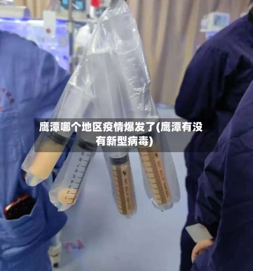 鹰潭哪个地区疫情爆发了(鹰潭有没有新型病毒)-第1张图片