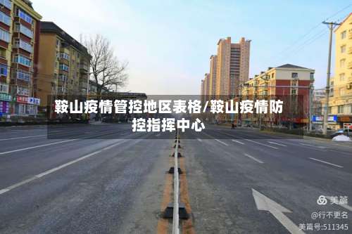 鞍山疫情管控地区表格/鞍山疫情防控指挥中心-第1张图片