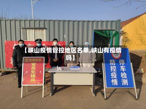 【峡山疫情管控地区名单,峡山有疫情吗】-第2张图片