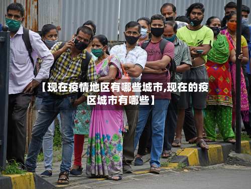 【现在疫情地区有哪些城市,现在的疫区城市有哪些】-第1张图片