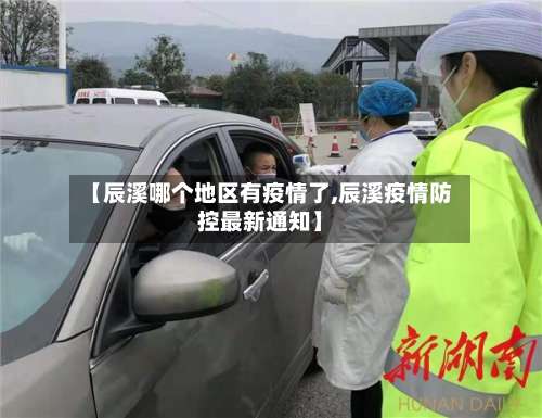 【辰溪哪个地区有疫情了,辰溪疫情防控最新通知】-第2张图片