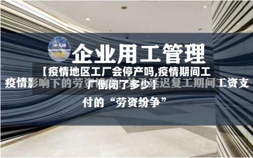【疫情地区工厂会停产吗,疫情期间工厂倒闭了多少】-第1张图片