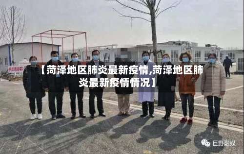 【菏泽地区肺炎最新疫情,菏泽地区肺炎最新疫情情况】-第1张图片
