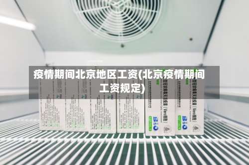疫情期间北京地区工资(北京疫情期间工资规定)-第2张图片