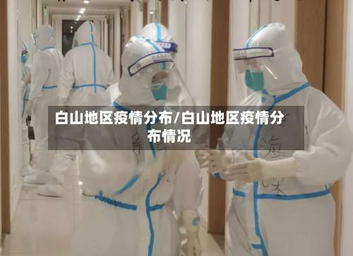 白山地区疫情分布/白山地区疫情分布情况-第1张图片