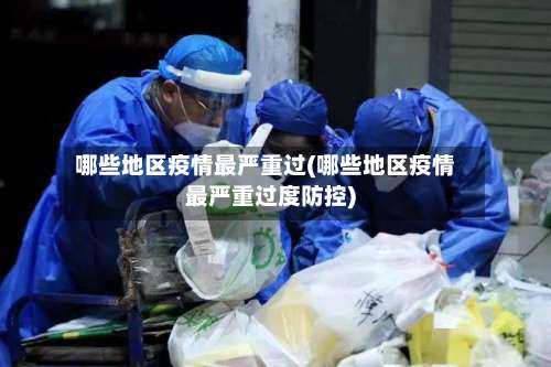 哪些地区疫情最严重过(哪些地区疫情最严重过度防控)-第2张图片
