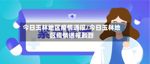 今日玉林地区疫情通报/今日玉林地区疫情通报最新-第1张图片