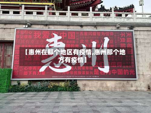 【惠州在那个地区有疫情,惠州那个地方有疫情】-第1张图片