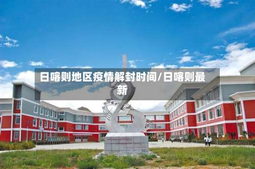 日喀则地区疫情解封时间/日喀则最新-第1张图片
