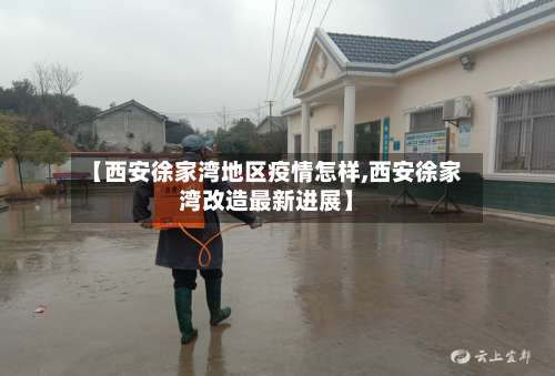 【西安徐家湾地区疫情怎样,西安徐家湾改造最新进展】-第2张图片