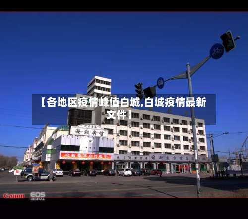【各地区疫情峰值白城,白城疫情最新文件】-第1张图片