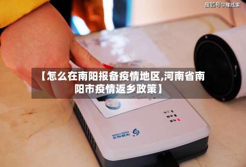【怎么在南阳报备疫情地区,河南省南阳市疫情返乡政策】-第2张图片