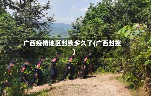 广西疫情地区封锁多久了(广西封控)-第2张图片