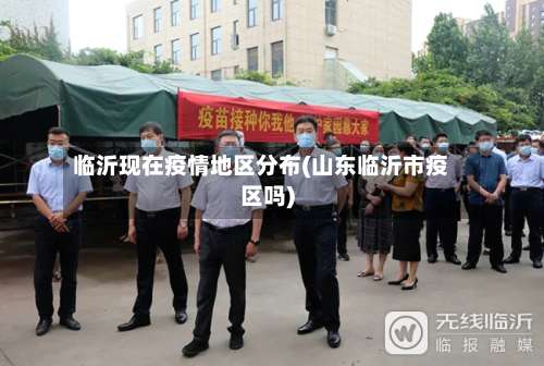 临沂现在疫情地区分布(山东临沂市疫区吗)-第2张图片