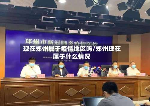 现在郑州属于疫情地区吗/郑州现在属于什么情况-第3张图片