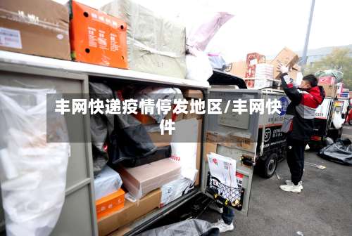 丰网快递疫情停发地区/丰网快件-第1张图片