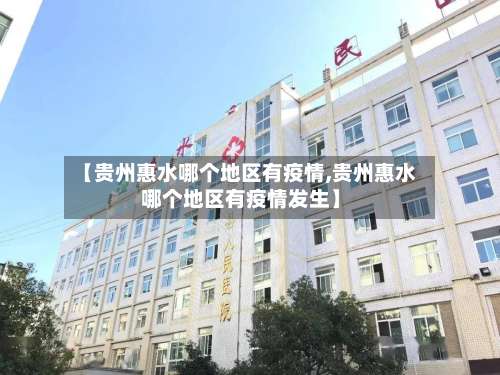 【贵州惠水哪个地区有疫情,贵州惠水哪个地区有疫情发生】-第3张图片