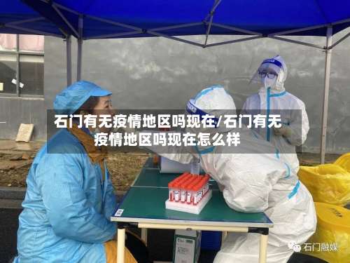 石门有无疫情地区吗现在/石门有无疫情地区吗现在怎么样-第1张图片