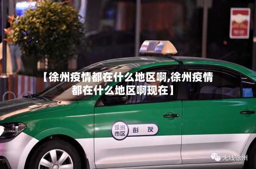 【徐州疫情都在什么地区啊,徐州疫情都在什么地区啊现在】-第1张图片