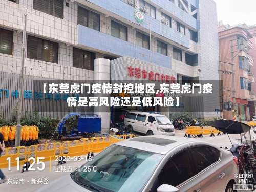 【东莞虎门疫情封控地区,东莞虎门疫情是高风险还是低风险】-第1张图片