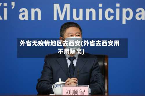 外省无疫情地区去西安(外省去西安用不用隔离)-第3张图片