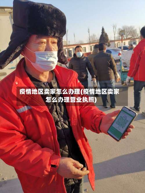 疫情地区卖家怎么办理(疫情地区卖家怎么办理营业执照)-第2张图片