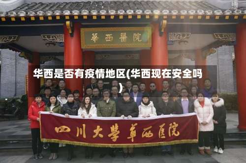 华西是否有疫情地区(华西现在安全吗)-第3张图片