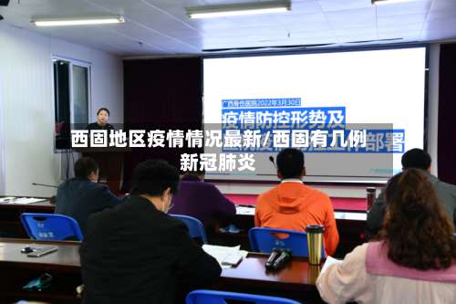 西固地区疫情情况最新/西固有几例新冠肺炎-第2张图片