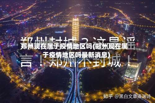 郑州现在属于疫情地区吗(郑州现在属于疫情地区吗最新消息)-第3张图片