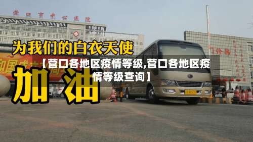 【营口各地区疫情等级,营口各地区疫情等级查询】-第1张图片