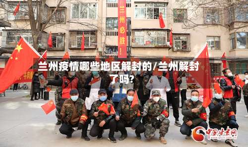 兰州疫情哪些地区解封的/兰州解封了吗?-第2张图片