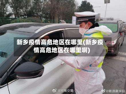 新乡疫情高危地区在哪里(新乡疫情高危地区在哪里啊)-第1张图片