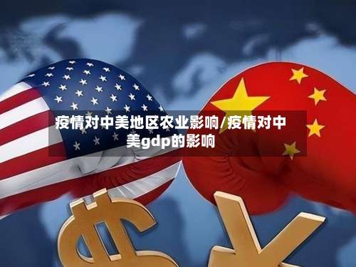 疫情对中美地区农业影响/疫情对中美gdp的影响-第1张图片