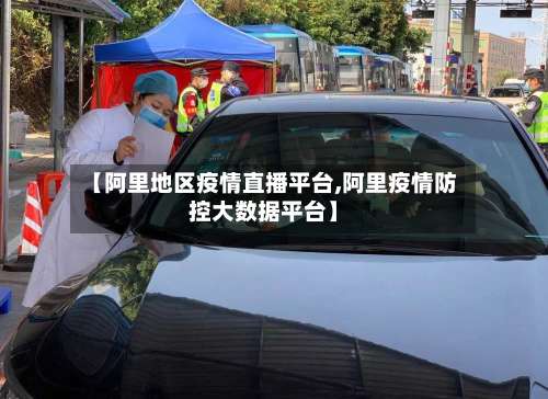【阿里地区疫情直播平台,阿里疫情防控大数据平台】-第2张图片