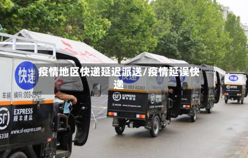 疫情地区快递延迟派送/疫情延误快递-第1张图片