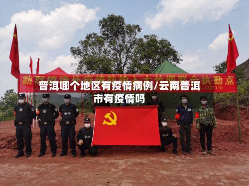 普洱哪个地区有疫情病例/云南普洱市有疫情吗-第1张图片