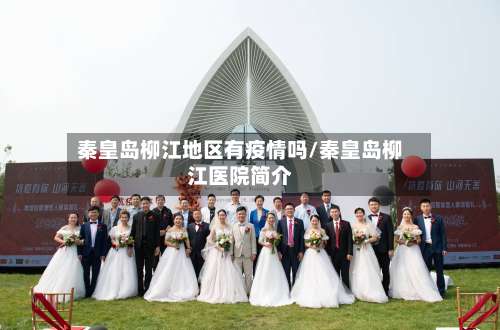 秦皇岛柳江地区有疫情吗/秦皇岛柳江医院简介-第1张图片
