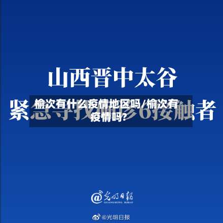 榆次有什么疫情地区吗/榆次有疫情吗?-第1张图片