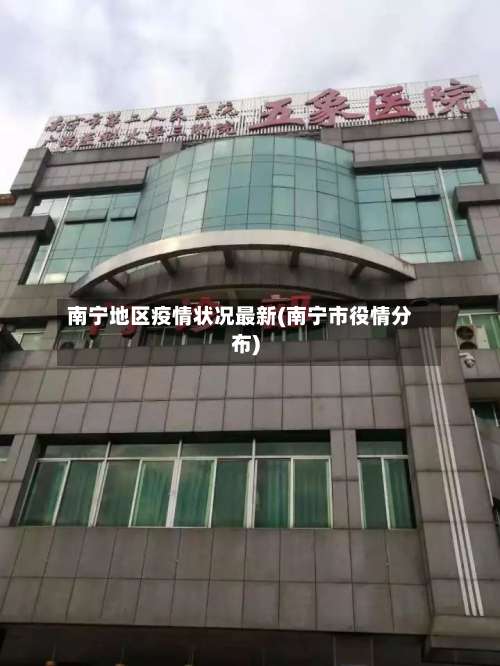南宁地区疫情状况最新(南宁市役情分布)-第1张图片