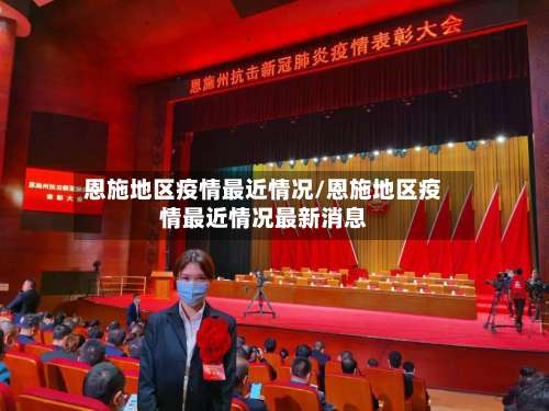 恩施地区疫情最近情况/恩施地区疫情最近情况最新消息-第2张图片