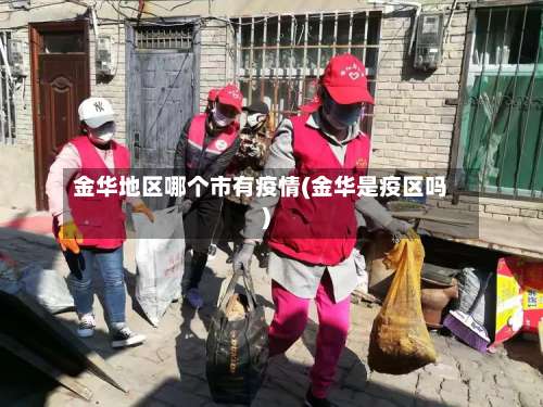 金华地区哪个市有疫情(金华是疫区吗)-第3张图片