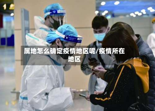 属地怎么确定疫情地区呢/疫情所在地区-第1张图片