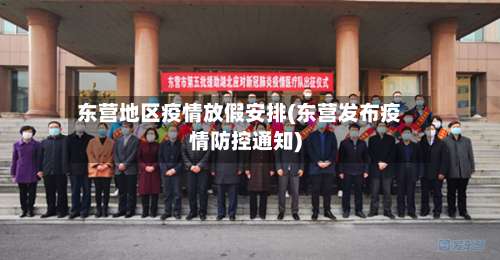 东营地区疫情放假安排(东营发布疫情防控通知)-第2张图片