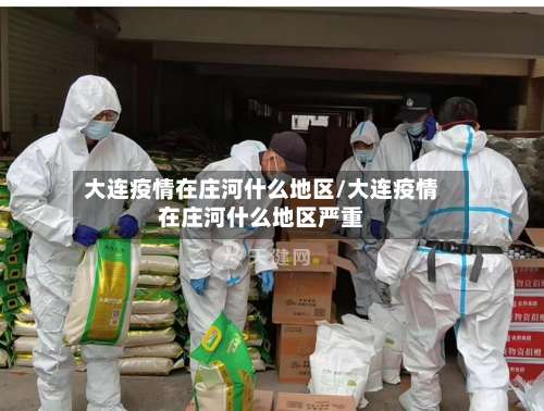 大连疫情在庄河什么地区/大连疫情在庄河什么地区严重-第2张图片