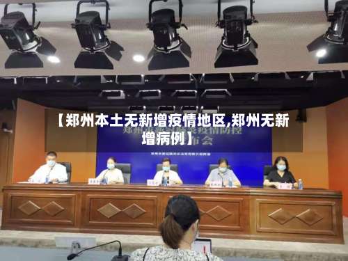 【郑州本土无新增疫情地区,郑州无新增病例】-第3张图片