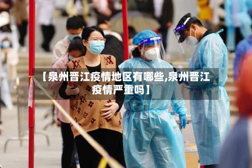 【泉州晋江疫情地区有哪些,泉州晋江疫情严重吗】-第3张图片