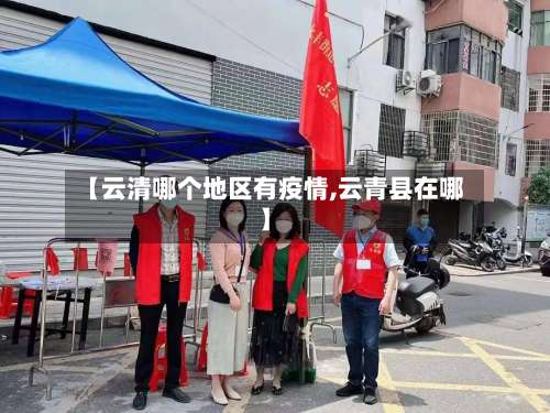 【云清哪个地区有疫情,云青县在哪】-第2张图片