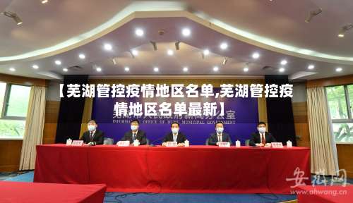 【芜湖管控疫情地区名单,芜湖管控疫情地区名单最新】-第1张图片