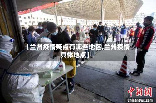 【兰州疫情疑点有哪些地区,兰州疫情具体地点】-第1张图片