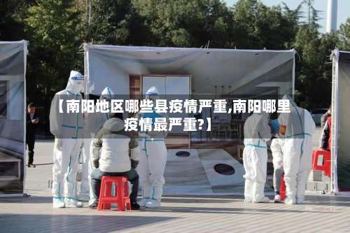 【南阳地区哪些县疫情严重,南阳哪里疫情最严重?】-第1张图片